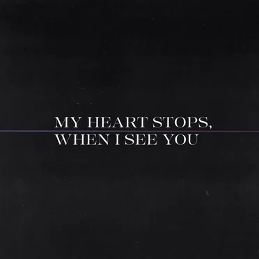 My Heart Stops, When I See You