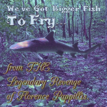 We've Got Bigger Fish To Fry... by The Legendary Revenge of Florence Pappillis - album cover