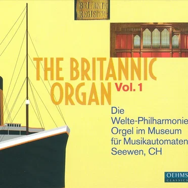The Britannic Organ Vol.1: Die Welte‐Philharmonie‐Orgel im Museum für Musikautomaten Seewen (CH) by David Rumsey - album cover