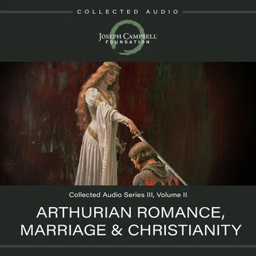Collected Audio, Series III, Volume II: Arthurian Romance, Marriage & Christianity by Joseph Campbell - album cover