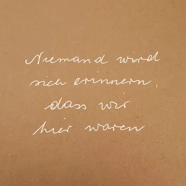 Niemand wird sich erinnern, dass wir hier waren