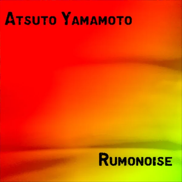Atsuto Yamamoto & Rumonoise