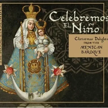 Celebremos el Niño: Christmas Delights from the Mexican Baroque