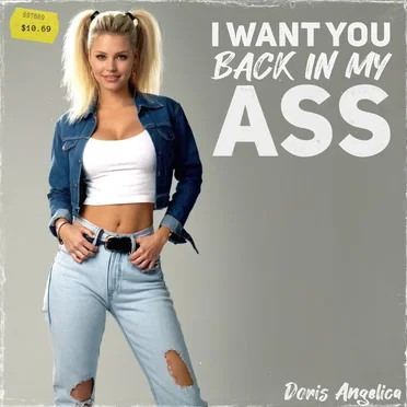 I Want You Back in My Ass
