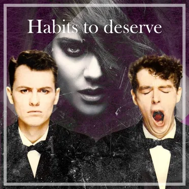 Habits to Deserve (Pet Shop Boys ft. Dusty Springfield vs. Tove Lo)