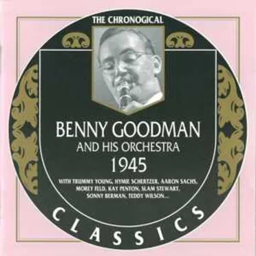 The Chronological Classics: Benny Goodman and His Orchestra 1945