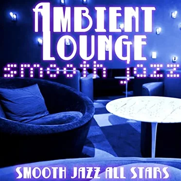 Ambient Lounge Smooth Jazz by The Smooth Jazz All Stars - album cover