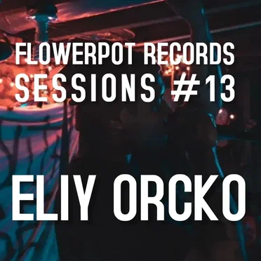 Flowerpot Records Sessions #13: Eliy Orcko by Eliy Orcko - album cover