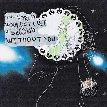 The World Wouldn't Last a Second Without You