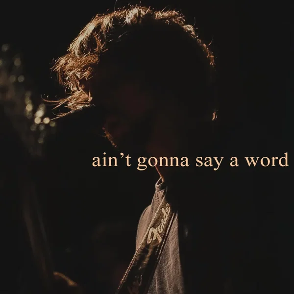 Ain’t Gonna Say a Word