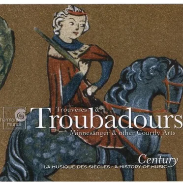 Century: La musique des siècles, Volume 4: Trouvères & Troubadours: Minnesänger & other Courtly Arts by Various Artists - album cover