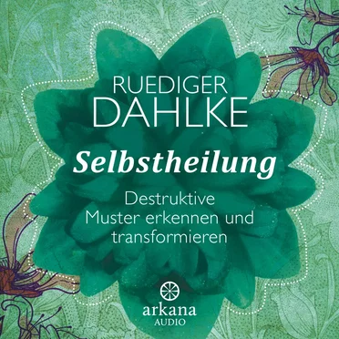 Selbstheilung: Destruktive Muster erkennen und transformieren by Ruediger Dahlke - album cover