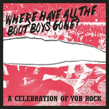 Where Have All the Boot Boys Gone? A Celebration of Yob Rock by Various Artists - album cover