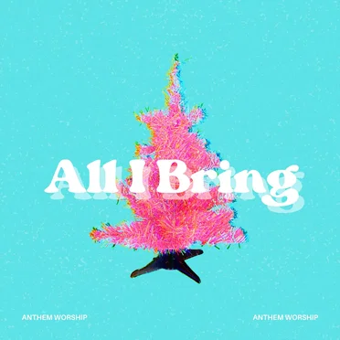 All I Bring by Anthem Worship - album cover