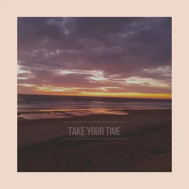 take your time