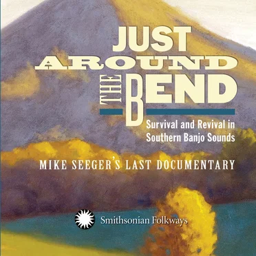 Just Around the Bend: Survival and Revival in Southern Banjo Sounds - Mike Seeger's Last Documentary by Various Artists - album cover