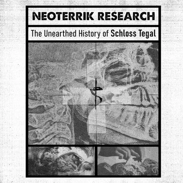 Neoterrik Research "The Unearthed History of Schloss Tegal"