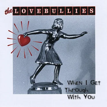 When I Get Through With You by The Lovebullies - album cover