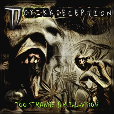Too Strange for Television by Toxikk Deception - album cover