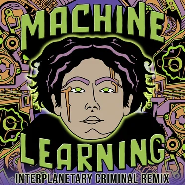 Machine Learning (Interplanetary Criminal remix)