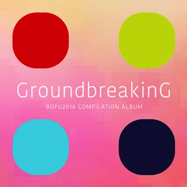 Groundbreaking -BOFU2016 COMPILATION ALBUM- by Various Artists - album cover