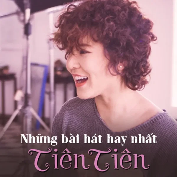 Tuyển Tập Các Bài Hát Hay Nhất Của Tiên Tiên
