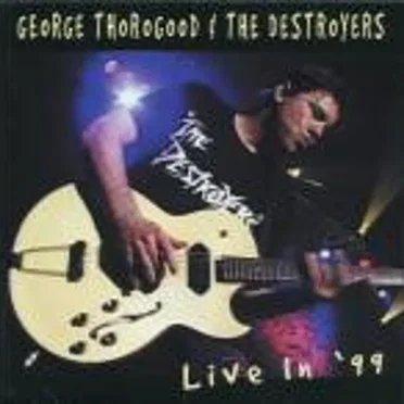 Live in ’99 by George Thorogood & the Destroyers - album cover