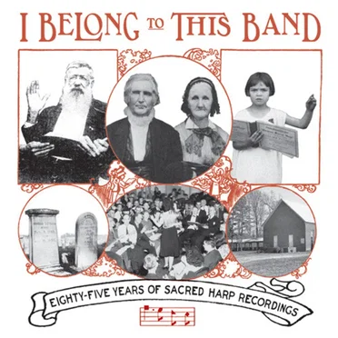 I Belong to This Band: Eighty‐Five Years of Sacred Harp Recordings by Various Artists - album cover