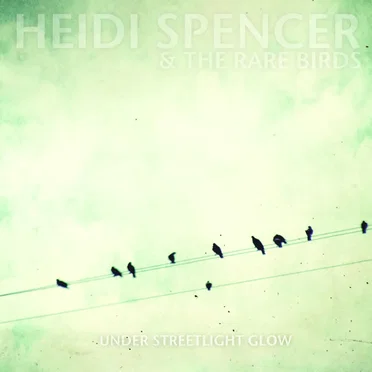 Under Streetlight Glow by Heidi Spencer & The Rare Birds - album cover