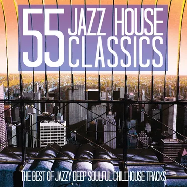 55 Jazz House Classics (The Best of Jazzy Deep Soulful Chillhouse Tracks) by Various Artists - album cover