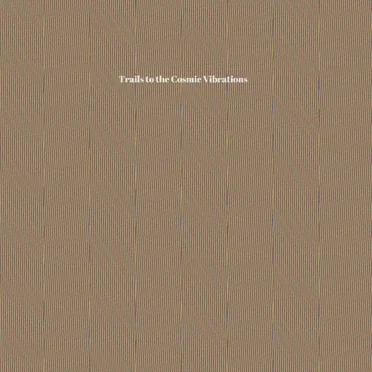 Trails To The Cosmic Vibrations