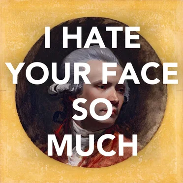 I HATE YOUR FACE SO MUCH
