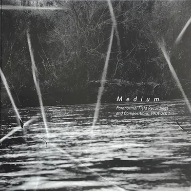 Medium: Paranormal Field Recordings And Compositions, 1901-2017 by Various Artists - album cover