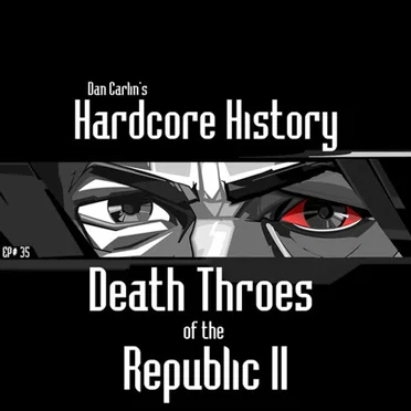 Dan Carlin's Hardcore History #35, “Death Throes of the Republic II” by Dan Carlin - album cover