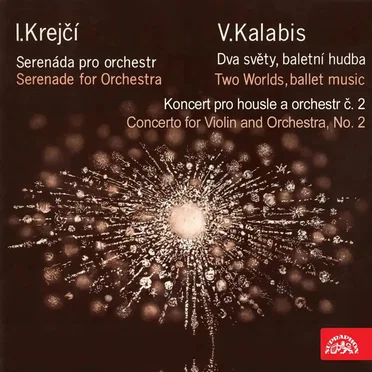 Krejčí: Serenade for Orchestra / Kalabis: Two Worlds, Ballet Music / Concerto for Violin and Orchestra no. 2