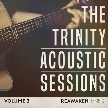 The Trinity Acoustic Sessions, Vol. 3 (Reawaken Hymns) [Acoustic]