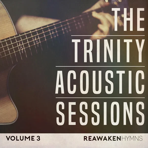 The Trinity Acoustic Sessions, Vol. 3 (Reawaken Hymns) [Acoustic]