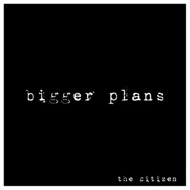 Bigger Plans by The Citizen - album cover