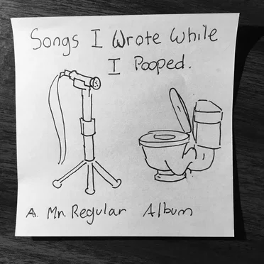 Songs I Wrote While I Pooped by Mr. Regular - album cover