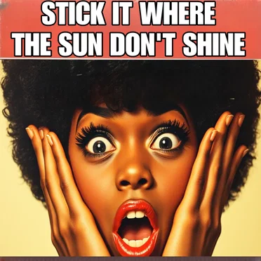 Stick It Where the Sun Don't Shine