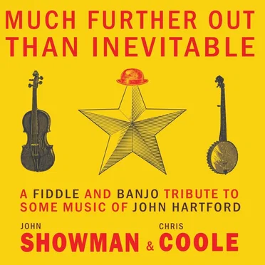Much Further Out Than Inevitable: A Fiddle and Banjo Tribute to Some Music of John Hartford