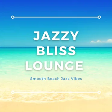 Jazzy Bliss Lounge (Smooth Beach Jazz Vibes) by Various Artists - album cover