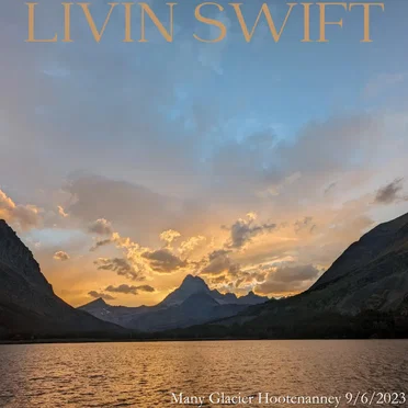 LIVIN’ SWIFT (live, Many Glacier Hootenanny 9/6/2023)