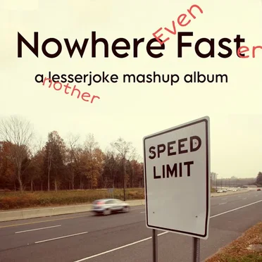 Nowhere Even Faster: another lesserjoke mashup album by lesserjoke - album cover