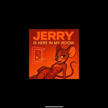Jerry is here in my room