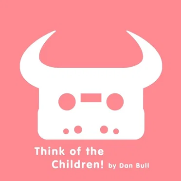 Think of the Children!