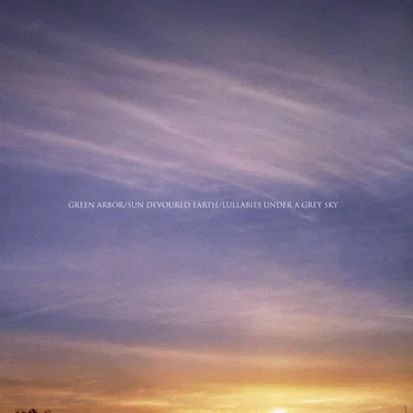 Green Arbor / Sun Devoured Earth / Lullabies Under a Grey Sky