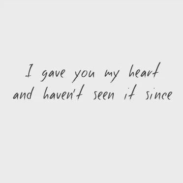 I Gave You My Heart And Haven't Seen It Since