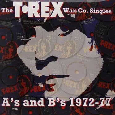 The T. Rex Wax Co Singles: A’s and B’s 1972-77