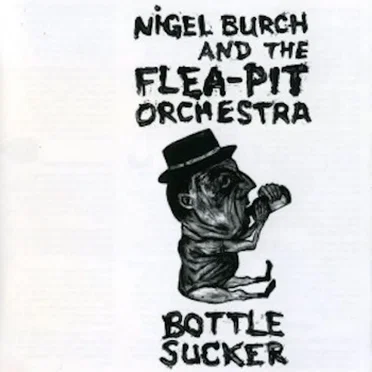 Bottle Sucker by Nigel Burch and the Flea-Pit Orchestra - album cover